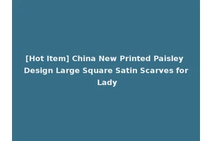 [Hot Item] China New Printed Paisley Design Large Square Satin Scarves for Lady