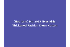[Hot Item] Mu 2023 New Girls Thickened Fashion Down Cotton