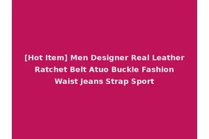[Hot Item] Men Designer Real Leather Ratchet Belt Atuo Buckle Fashion Waist Jeans Strap Sport