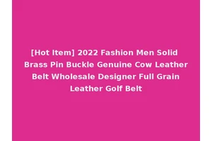 [Hot Item] 2022 Fashion Men Solid Brass Pin Buckle Genuine Cow Leather Belt Wholesale Designer Full Grain Leather Golf Belt