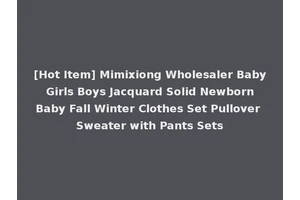 [Hot Item] Mimixiong Wholesaler Baby Girls Boys Jacquard Solid Newborn Baby Fall Winter Clothes Set Pullover Sweater with Pants Sets