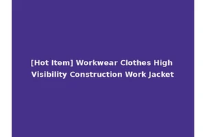 [Hot Item] Workwear Clothes High Visibility Construction Work Jacket