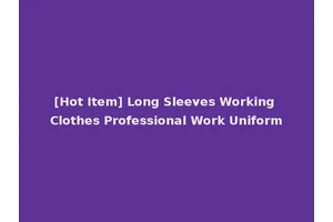[Hot Item] Long Sleeves Working Clothes Professional Work Uniform