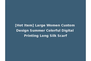 [Hot Item] Large Women Custom Design Summer Colorful Digital Printing Long Silk Scarf