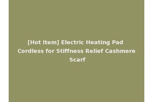 [Hot Item] Electric Heating Pad Cordless for Stiffness Relief Cashmere Scarf