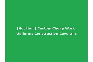 [Hot Item] Custom Cheap Work Uniforms Construction Coveralls