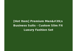 [Hot Item] Premium Men's Business Suits - Custom Slim Fit Luxury Fashion Set