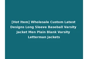 [Hot Item] Wholesale Custom Latest Designs Long Sleeve Baseball Varsity Jacket Men Plain Blank Varsity Letterman Jackets