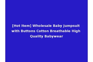 [Hot Item] Wholesale Baby Jumpsuit with Buttons Cotton Breathable High Quality Babywear