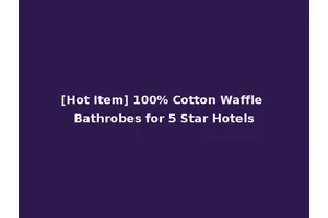 [Hot Item] 100% Cotton Waffle Bathrobes for 5 Star Hotels