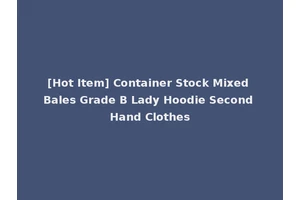 [Hot Item] Container Stock Mixed Bales Grade B Lady Hoodie Second Hand Clothes