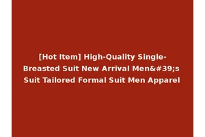 [Hot Item] High-Quality Single-Breasted Suit New Arrival Men's Suit Tailored Formal Suit Men Apparel