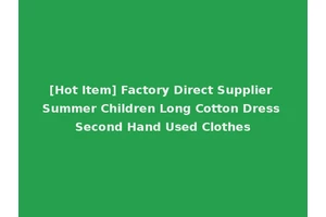 [Hot Item] Factory Direct Supplier Summer Children Long Cotton Dress Second Hand Used Clothes