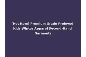 [Hot Item] Premium Grade Preloved Kids Winter Apparel Second-Hand Garments