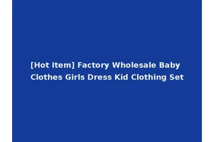 [Hot Item] Factory Wholesale Baby Clothes Girls Dress Kid Clothing Set