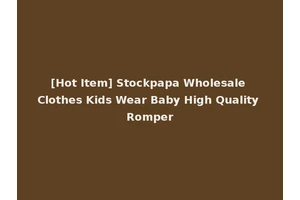 [Hot Item] Stockpapa Wholesale Clothes Kids Wear Baby High Quality Romper