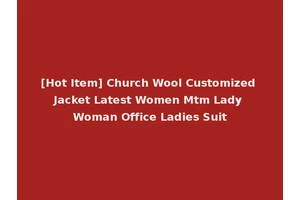 [Hot Item] Church Wool Customized Jacket Latest Women Mtm Lady Woman Office Ladies Suit