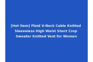 [Hot Item] Plaid V-Neck Cable Knitted Sleeveless High Waist Short Crop Sweater Knitted Vest for Women