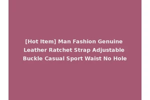 [Hot Item] Man Fashion Genuine Leather Ratchet Strap Adjustable Buckle Casual Sport Waist No Hole