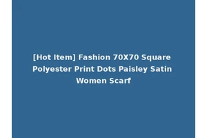 [Hot Item] Fashion 70X70 Square Polyester Print Dots Paisley Satin Women Scarf