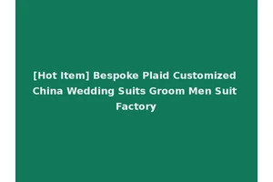 [Hot Item] Bespoke Plaid Customized China Wedding Suits Groom Men Suit Factory