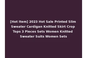[Hot Item] 2023 Hot Sale Printed Slim Sweater Cardigan Knitted Skirt Crop Tops 3 Pieces Sets Women Knitted Sweater Suits Women Sets