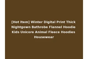 [Hot Item] Winter Digital Print Thick Nightgown Bathrobe Flannel Hoodie Kids Unicore Animal Fleece Hoodies Housewear