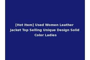 [Hot Item] Used Women Leather Jacket Top Selling Unique Design Solid Color Ladies
