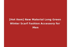 [Hot Item] New Material Long Green Winter Scarf Fashion Accessory for Men