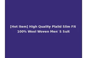 [Hot Item] High Quality Plalid Slim Fit 100% Wool Woven Men′ S Suit