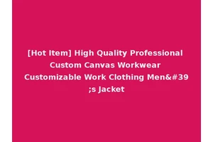 [Hot Item] High Quality Professional Custom Canvas Workwear Customizable Work Clothing Men's Jacket