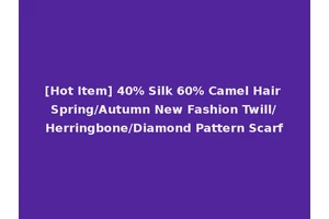 [Hot Item] 40% Silk 60% Camel Hair Spring/Autumn New Fashion Twill/Herringbone/Diamond Pattern Scarf