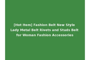 [Hot Item] Fashion Belt New Style Lady Metal Belt Rivets and Studs Belt for Woman Fashion Accessories