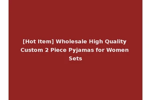 [Hot Item] Wholesale High Quality Custom 2 Piece Pyjamas for Women Sets