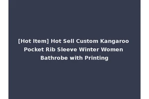 [Hot Item] Hot Sell Custom Kangaroo Pocket Rib Sleeve Winter Women Bathrobe with Printing