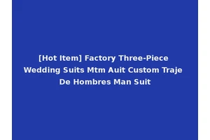 [Hot Item] Factory Three-Piece Wedding Suits Mtm Auit Custom Traje De Hombres Man Suit