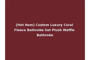[Hot Item] Custom Luxury Coral Fleece Bathrobe Set Plush Waffle Bathrobe
