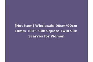 [Hot Item] Wholesale 90cm*90cm 14mm 100% Silk Square Twill Silk Scarves for Women