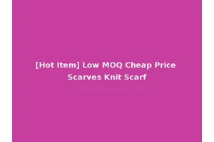 [Hot Item] Low MOQ Cheap Price Scarves Knit Scarf