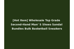 [Hot Item] Wholesale Top Grade Second-Hand Man’ S Shoes Sandal Bundles Bulk Basketball Sneakers