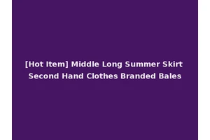 [Hot Item] Middle Long Summer Skirt Second Hand Clothes Branded Bales