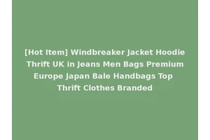 [Hot Item] Windbreaker Jacket Hoodie Thrift UK in Jeans Men Bags Premium Europe Japan Bale Handbags Top Thrift Clothes Branded