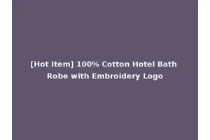 [Hot Item] 100% Cotton Hotel Bath Robe with Embroidery Logo