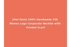 [Hot Item] 100% Handmade Silk Woven Logo Corporate Necktie with Printed Scarf