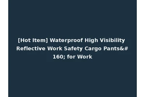 [Hot Item] Waterproof High Visibility Reflective Work Safety Cargo Pants  for Work