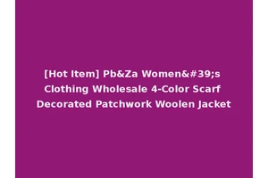 [Hot Item] Pb&Za Women's Clothing Wholesale 4-Color Scarf Decorated Patchwork Woolen Jacket