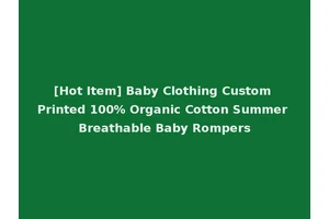 [Hot Item] Baby Clothing Custom Printed 100% Organic Cotton Summer Breathable Baby Rompers