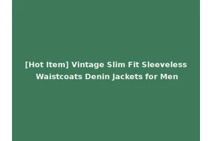 [Hot Item] Vintage Slim Fit Sleeveless Waistcoats Denin Jackets for Men