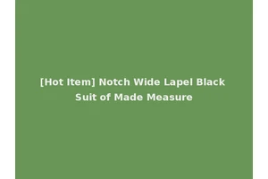 [Hot Item] Notch Wide Lapel Black Suit of Made Measure