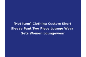 [Hot Item] Clothing Custom Short Sleeve Pant Two Piece Lounge Wear Sets Women Loungewear